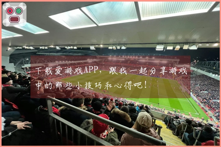 下载爱游戏APP，跟我一起分享游戏中的那些小技巧和心得吧！